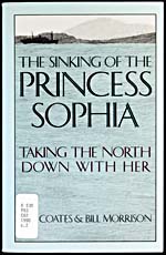 Cover of book, THE SINKING OF THE PRINCESS SOPHIA: TAKING THE NORTH DOWN WITH HER, by Ken Coates and Bill Morrison (1990)
