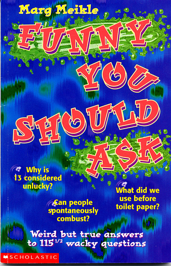 FUNNY YOU SHOULD ASK: WEIRD BUT TRUE ANSWERS TO 115 1/2 WACKY QUESTIONS