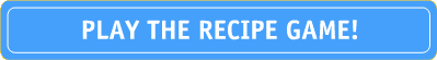 PLAY THE RECIPE GAME!