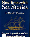Cover of book, NEW BRUNSWICK SEA STORIES: PHANTOM SHIPS AND PIRATE'S GOLD, SHIPWRECKS AND IRON MEN, by Dorothy Dearborn (1998)
