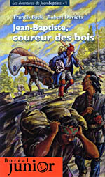 JEAN-BAPTISTE, COUREUR DES BOIS, OU, RÉCIT D'UN AVENTUREUX PÉRIPLE DE MONTRÉAL À MICHILLIMAKINAC PAR LE SIEUR JEAN-BAPTISTE LÉTOURNEAU, DIT PETIT-BAPTISTE, NATIF DU VILLAGE DE LACHINE EN LA NOUVELLE-FRANCE, AUSSI VULGAIREMENT APPELÉE LE CANADA